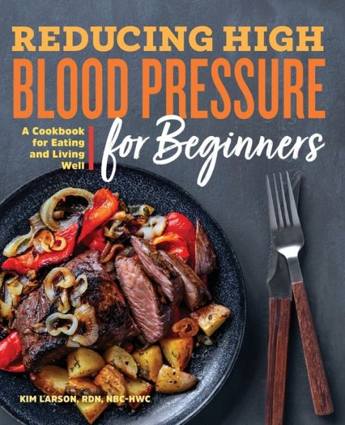 Cover for Kim Larson · Reducing High Blood Pressure for Beginners: A Cookbook for Eating and Living Well (Paperback Book) (2019)