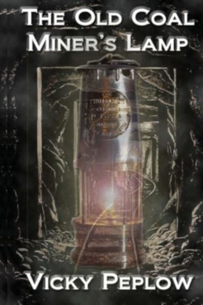 Old Coal Miner's Lamp - Vicky Peplow - Books - Primedia eLaunch LLC - 9781648264801 - February 28, 2020