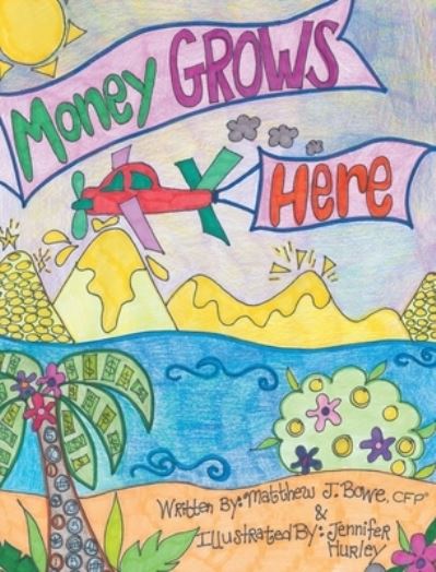 Cover for Matthew J Bowe Cfp (r) · Money Grows Here (Hardcover Book) (2021)