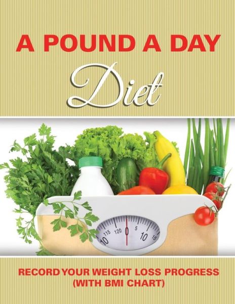 A Pound a Day Diet: Record Your Weight Loss Progress (With Bmi Chart) - Speedy Publishing Llc - Books - Weight a Bit - 9781681850801 - May 4, 2015