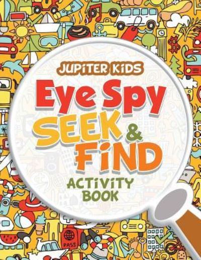 Eye Spy Seek & Find Activity Book - Jupiter Kids - Books - Jupiter Kids - 9781683265801 - February 15, 2017