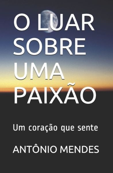 Cover for Antonio Mendes · O Luar Sobre Uma Paixao (Paperback Book) (2019)