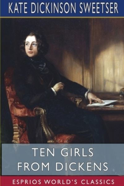 Cover for Kate Dickinson Sweetser · Ten Girls from Dickens (Esprios Classics) (Paperback Book) (2024)