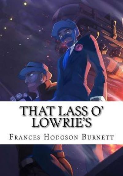 That Lass O' Lowrie's - Frances Hodgson Burnett - Książki - Createspace Independent Publishing Platf - 9781724647801 - 15 sierpnia 2018