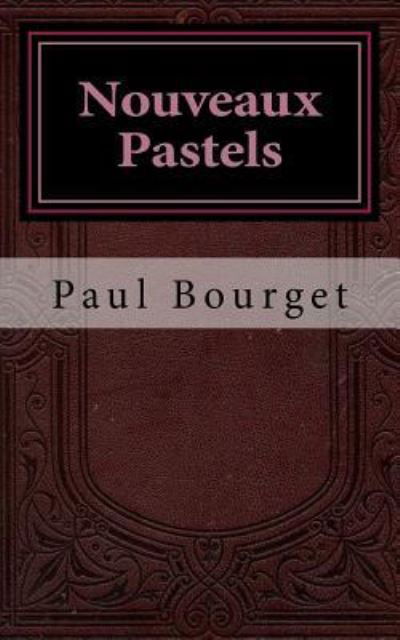 Nouveaux Pastels - Paul Bourget - Books - Createspace Independent Publishing Platf - 9781724928801 - August 7, 2018