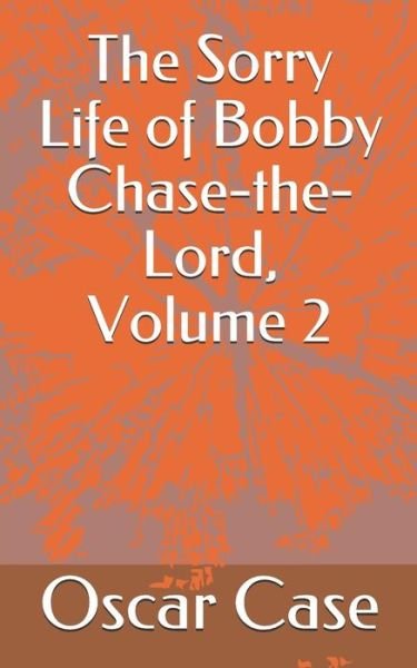 Oscar William Case · The Sorry Life of Bobby Chase-The-Lord, Volume 2 (Paperback Book) (2018)