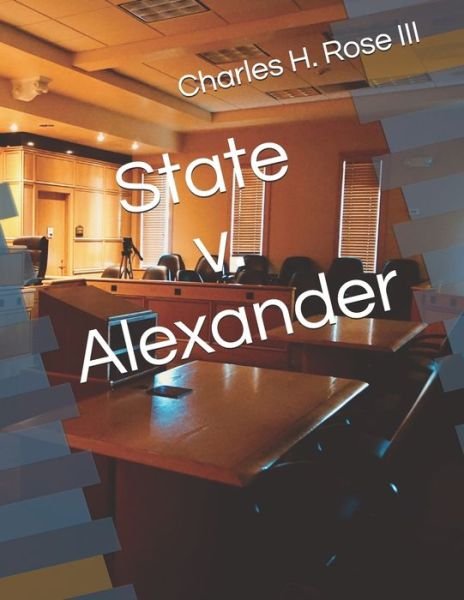 State v. Alexander - III Charles H Rose - Livros - Broken Tower Press - 9781733531801 - 15 de dezembro de 2018