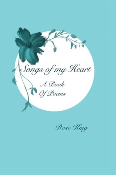 Songs Of My Heart - Rose King - Książki - Author - 9781734000801 - 31 sierpnia 2019