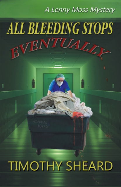 All Bleeding Stops Eventually: A Lenny Moss Mystery - Timothy Sheard - Libros - Hard Ball Press - 9781734493801 - 2 de mayo de 2020