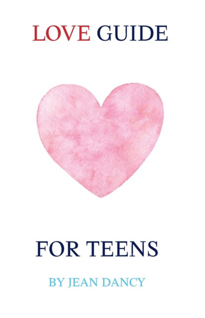 Love Guide for Teens - Jean Dancy - Kirjat - InHouse Publishing - 9781737728801 - sunnuntai 16. tammikuuta 2022