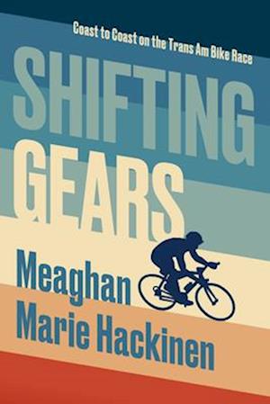 Cover for Meaghan Marie Hackinen · Shifting Gears: Coast to Coast on the Trans Am Bike Race (Taschenbuch) (2023)