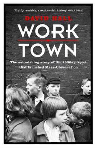 Cover for David Hall · Worktown: The Astonishing Story of the Project that launched Mass Observation (Taschenbuch) (2016)