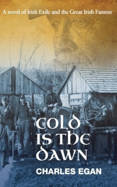 Cover for Charles Egan · Cold is the Dawn: A Novel of Irish Exile and the Great Irish Famine - The Irish Famine Series (Hardcover Book) (2020)