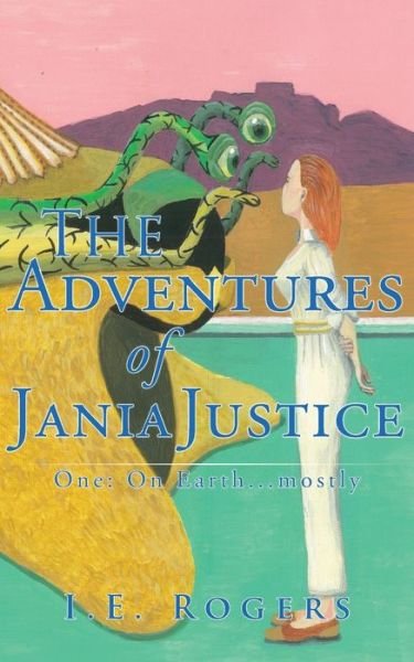 Cover for I. E. Rogers · The Adventures of Jania Justice - One: on Earth ... Mostly (Paperback Book) (2014)