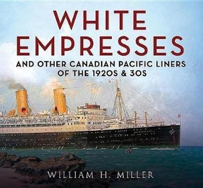 Cover for William Ncsu Miller · White Empresses: And Other Canadian Pacific Liners of the 1920s &amp; 30s (Paperback Book) (2018)
