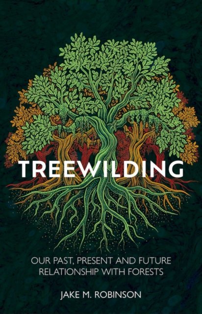 Cover for Jake Robinson · Treewilding: Our Past, Present and Future Relationship with Forests (Hardcover Book) (2024)