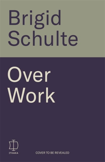 Cover for Brigid Schulte · Over Work: Transforming the daily grind in the quest for a better life (Hardcover Book) (2025)