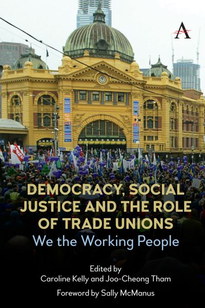 Cover for Democracy, Social Justice and the Role of Trade Unions: We the Working People - Anthem Studies in Australian Politics, Economics and Society (Hardcover Book) (2021)