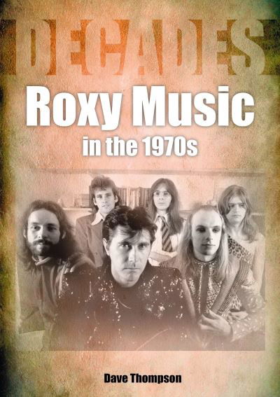 Roxy Music in the 1970s - Decades - Dave Thompson - Books - Sonicbond Publishing - 9781789521801 - June 10, 2022