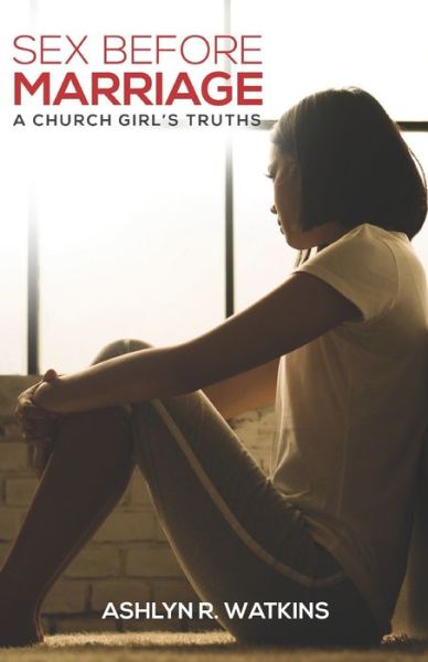 Cover for Ashlyn R. Watkins · Sex Before Marriage a Church Girl's Truths (Paperback Book) (2019)