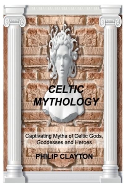 Cover for Philip Clayton · Celtic Mythology: Captivating Myths of Celtic Gods, Goddesses and Heroes (Paperback Book) (2021)