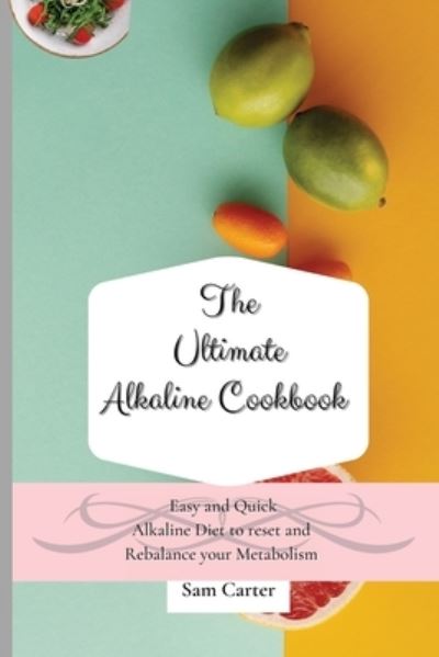 The Ultimate Alkaline Cookbook - Sam Carter - Książki - Sam Carter - 9781803173801 - 7 czerwca 2021