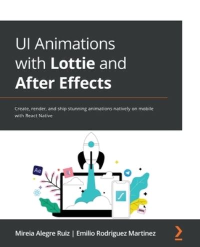 Cover for Mireia Alegre Ruiz · UI Animations with Lottie and After Effects: Create, render, and ship stunning animations natively on mobile with React Native (Paperback Book) (2022)