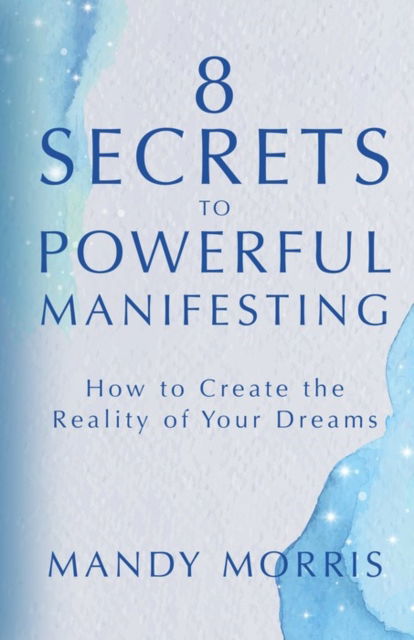 Cover for Mandy Morris · 8 Secrets to Powerful Manifesting: How to Create the Reality of Your Dreams (Paperback Book) (2023)