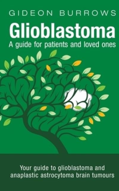 Cover for Gideon D Burrows · Glioblastoma - A guide for patients and loved ones: Your guide to glioblastoma and anaplastic astrocytoma brain tumours (Taschenbuch) (2017)