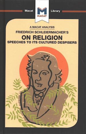 An Analysis of Friedrich Schleiermacher's On Religion: Speeches to its Cultured Despisers - The Macat Library - Ruth Jackson - Books - Macat International Limited - 9781912453801 - May 15, 2018