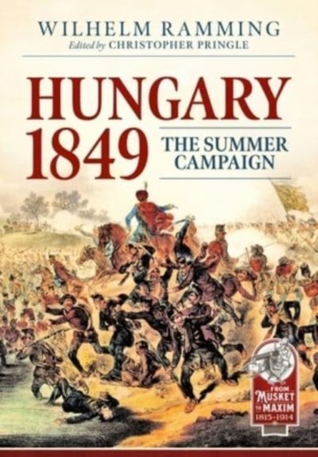 Hungary 1849: The Summer Campaign - From Musket to Maxim - Christopher Pringle - Books - Helion & Company - 9781915113801 - January 19, 2023
