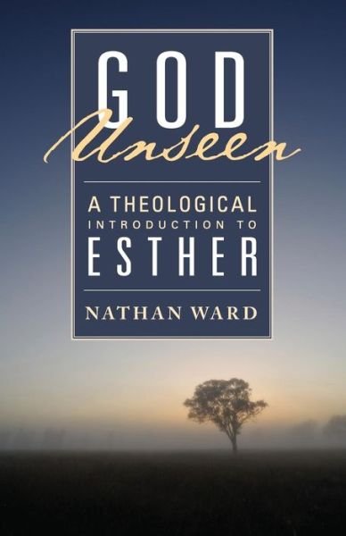Cover for Nathan Ward · God Unseen: A Theological Introduction to Esther (Paperback Book) (2015)