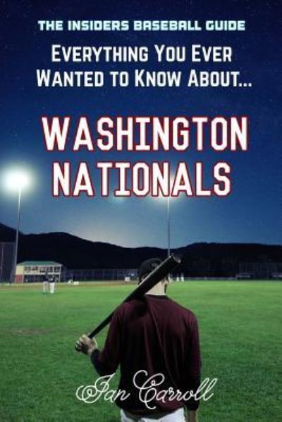 Cover for Mr Ian Carroll · Everything You Ever Wanted to Know About Washington Nationals (Paperback Book) (2017)