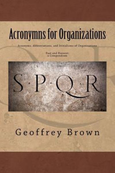 Acronyms, Abbreviations, and Initialisms of Organizations - Geoffrey Brown - Książki - Createspace Independent Publishing Platf - 9781979205801 - 4 lutego 2018