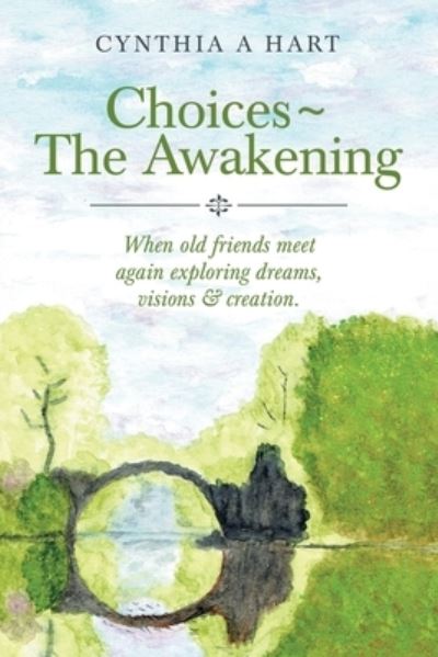 Cover for Cynthia A Hart · Choices The Awakening: When Old Friends Meet Again Exploring Dreams, Visions &amp; Creation. (Paperback Book) (2021)