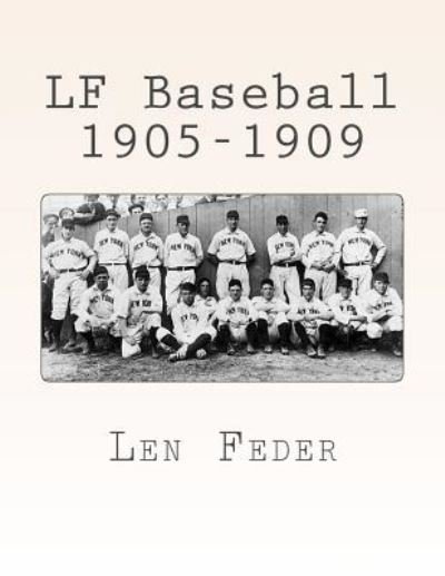 LF Baseball 1905-1909 - Len Feder - Książki - Createspace Independent Publishing Platf - 9781987716801 - 14 kwietnia 2018