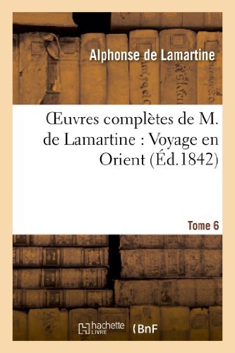 Oeuvres Completes De M. De Lamartine. Voyage en Orient T. 6 - Sans Auteur - Books - Hachette Livre - Bnf - 9782011858801 - February 21, 2022
