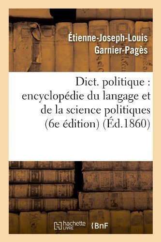 Sans Auteur · Dict. Politique: Encyclopedie Du Langage Et de la Science Politiques (6e Edition) (Ed.1860) - Sciences Sociales (Pocketbok) [French edition] (2012)