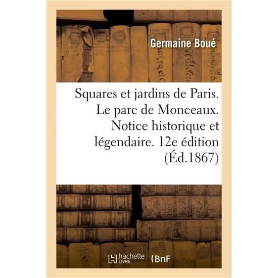 Cover for Boue-g · Les Squares et jardins de Paris. Le parc de Monceaux. Notice historique et légendaire. 12ème édition (Taschenbuch) (2017)