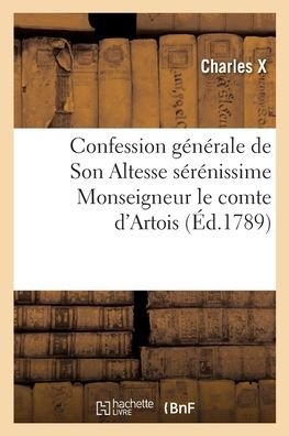 Cover for Charles X · Confession Generale de Son Altesse Serenissime Mgr Le Comte d'Artois (Paperback Bog) (2020)
