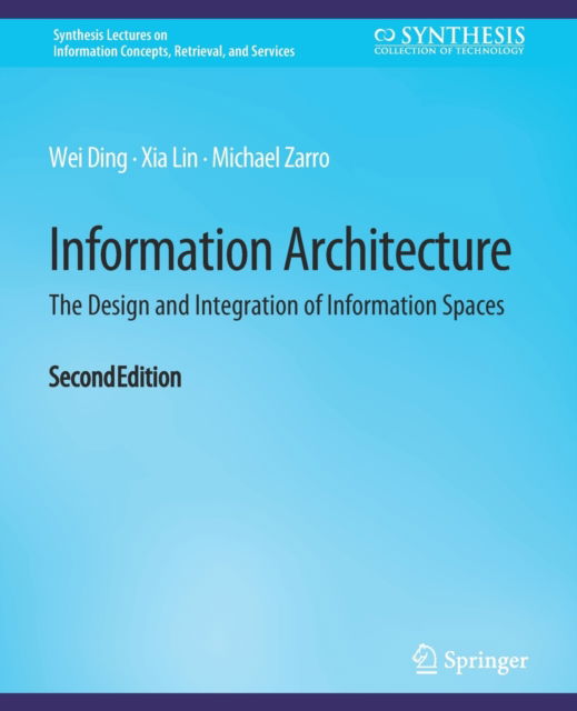 Cover for Wei Ding · Information Architecture: The Design and Integration of Information Spaces, Second Edition - Synthesis Lectures on Information Concepts, Retrieval, and Services (Paperback Book) [Second Edition 2017 edition] (2017)