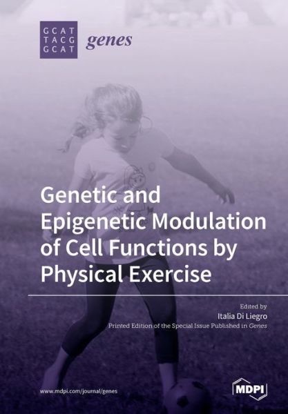 Genetic and Epigenetic Modulation of Cell Functions by Physical Exercise - Italia Di Liegro - Books - Mdpi AG - 9783039284801 - May 12, 2020