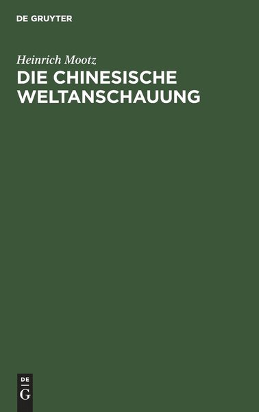 Cover for Heinrich Mootz · Chinesische Weltanschauung. Dargestellt auf Grund der Ethischen Staatslehre des Philosophen Mong Dse (Bok) (1912)