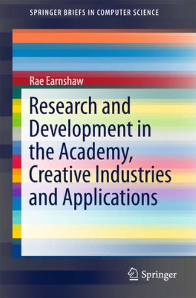 Research and Development in the Academy, Creative Industries and Applications - SpringerBriefs in Computer Science - Rae Earnshaw - Livros - Springer International Publishing AG - 9783319540801 - 16 de março de 2017