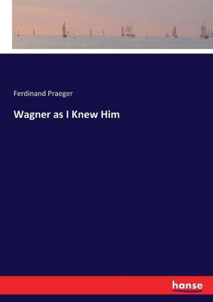 Cover for Praeger · Wagner as I Knew Him (Book) (2017)