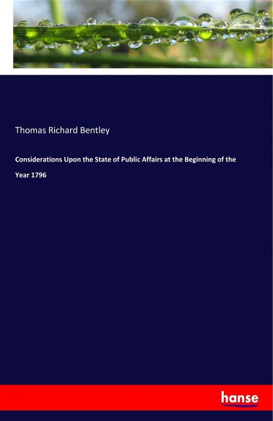Considerations Upon the State of Public Affairs at the Beginning of the Year 1796 - Thomas Richard Bentley - Bøker - Hansebooks - 9783337724801 - 24. januar 2019
