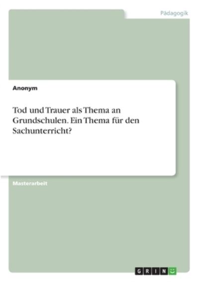 Cover for Anonym · Tod und Trauer als Thema an Grundschulen. Ein Thema fur den Sachunterricht? (Paperback Book) (2021)