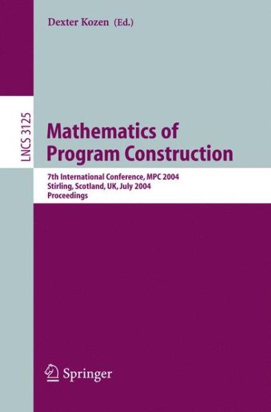 Cover for D Kozen · Mathematics of Program Construction: 7th International Conference, MPC 2004, Stirling, Scotland, UK, July 12-14, 2004, Proceedings - Lecture Notes in Computer Science (Paperback Book) [2004 edition] (2004)