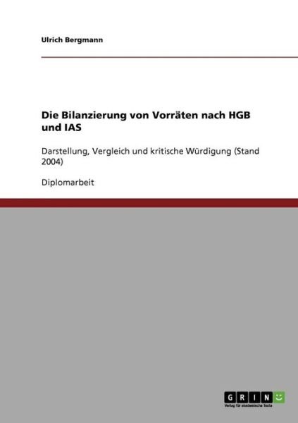 Cover for Ulrich Bergmann · Die Bilanzierung von Vorraten nach HGB und IAS: Darstellung, Vergleich und kritische Wurdigung (Stand 2004) (Paperback Book) [German edition] (2007)