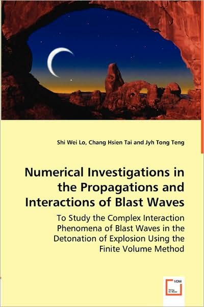 Numerical Investigations in the Propagations and Interactions of Blast Waves: to Study the Complex Interaction Phenomena of Blast Waves in the Detonation of Explosion Using the Finite Volume Method - Chang Hsien Tai and Jyh Tong Teng, Shi Wei Lo - Books - VDM Verlag - 9783639000801 - May 6, 2008